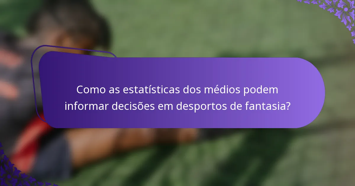Como as estatísticas dos médios podem informar decisões em desportos de fantasia?