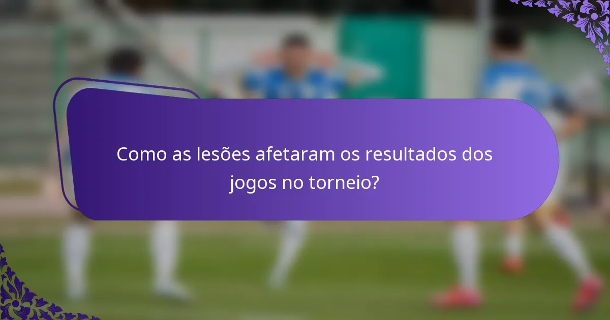 Como as lesões afetaram os resultados dos jogos no torneio?