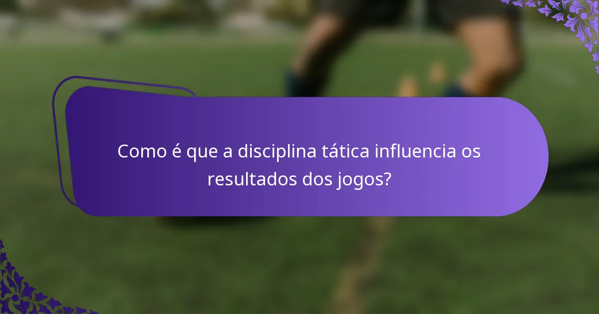 Como é que a disciplina tática influencia os resultados dos jogos?