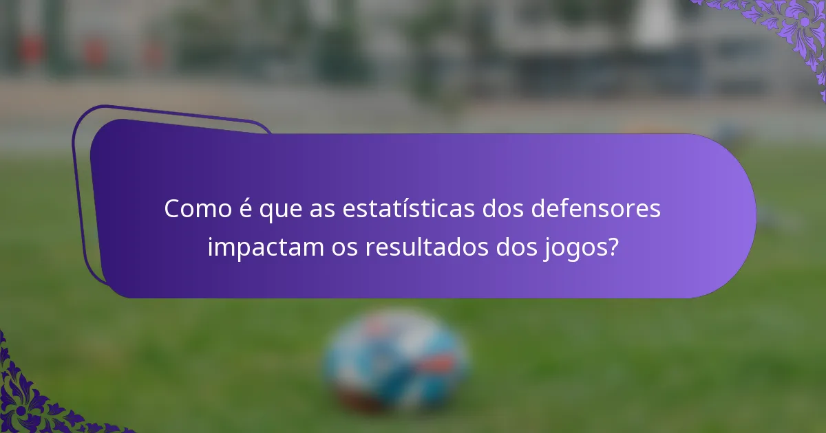 Como é que as estatísticas dos defensores impactam os resultados dos jogos?