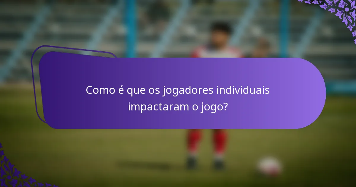 Como é que os jogadores individuais impactaram o jogo?