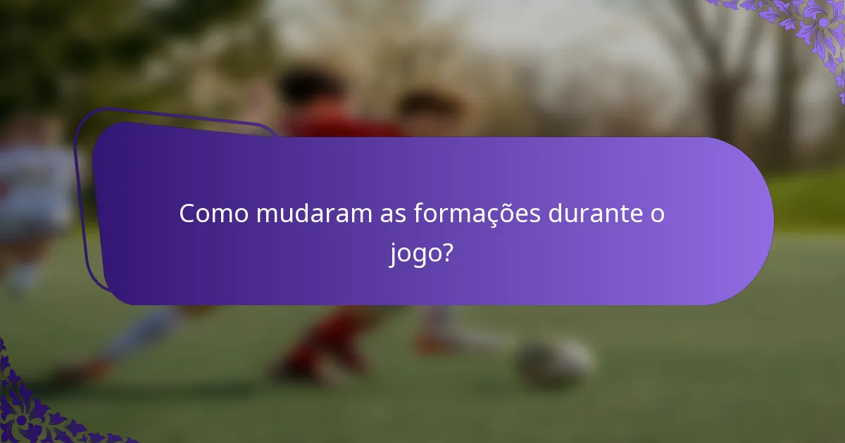 Como mudaram as formações durante o jogo?