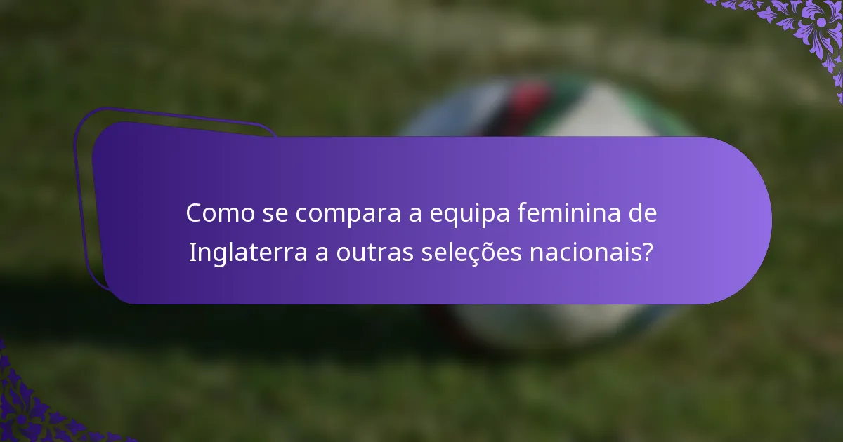 Como se compara a equipa feminina de Inglaterra a outras seleções nacionais?