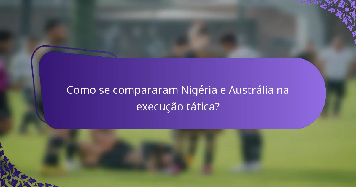 Como se compararam Nigéria e Austrália na execução tática?