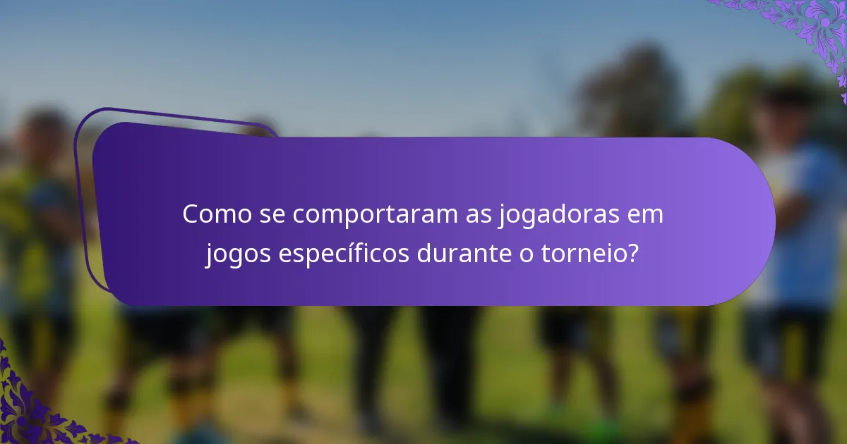 Como se comportaram as jogadoras em jogos específicos durante o torneio?