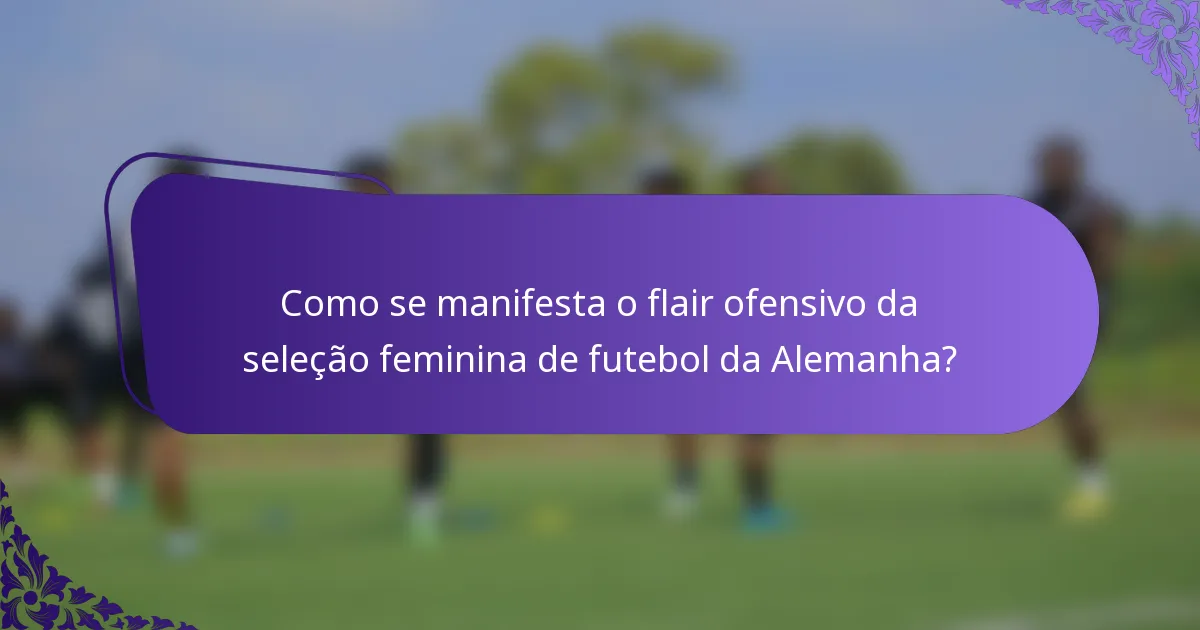 Como se manifesta o flair ofensivo da seleção feminina de futebol da Alemanha?