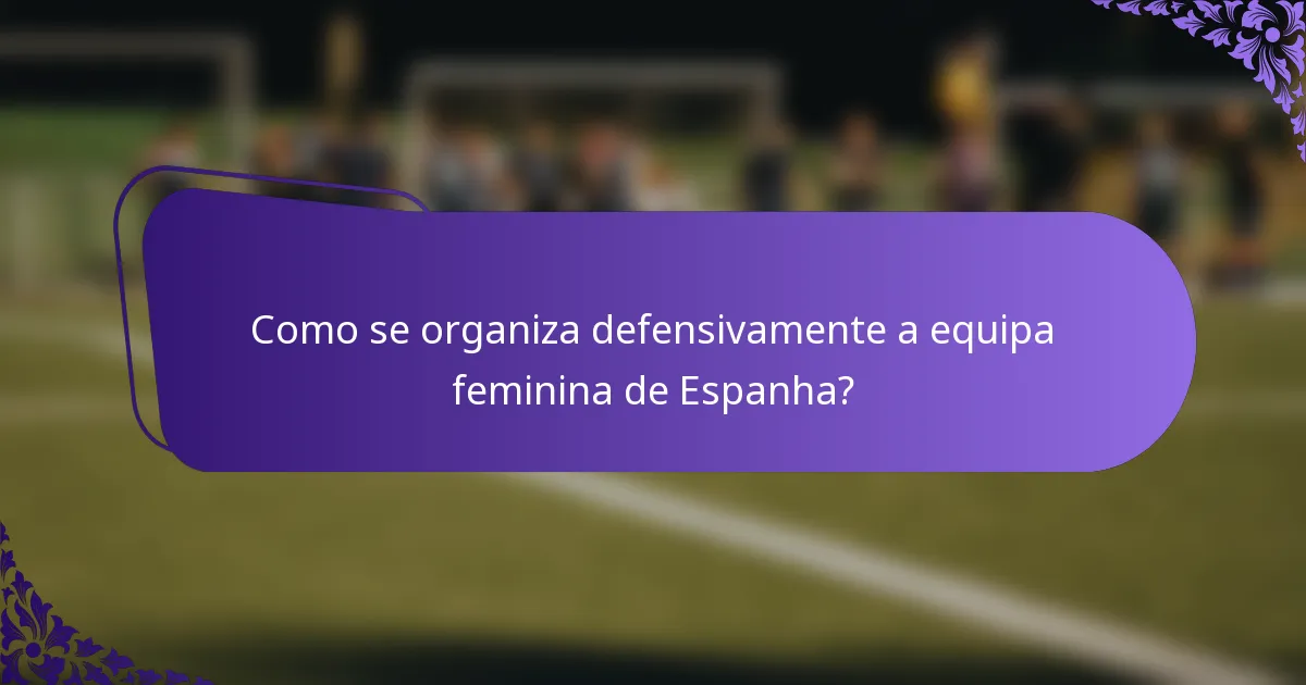 Como se organiza defensivamente a equipa feminina de Espanha?
