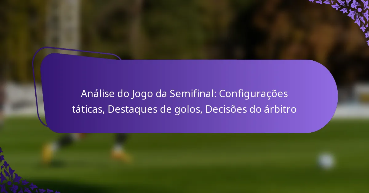 featured-image-analise-do-jogo-da-semifinal-configuracoes-taticas-destaques-de-golos-decisoes-do-arbitro