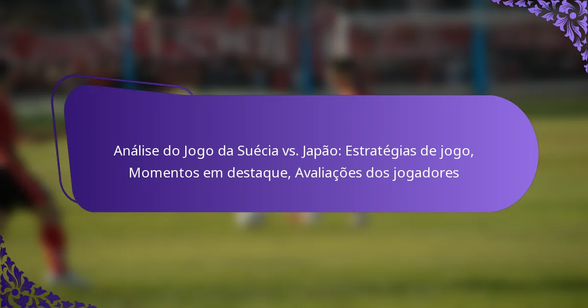 featured-image-analise-do-jogo-da-suecia-vs.-japao-estrategias-de-jogo-momentos-em-destaque-avaliacoes-dos-jogadores