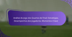 featured-image-analise-do-jogo-dos-quartos-de-final-estrategias-desempenhos-dos-jogadores-momentos-chave