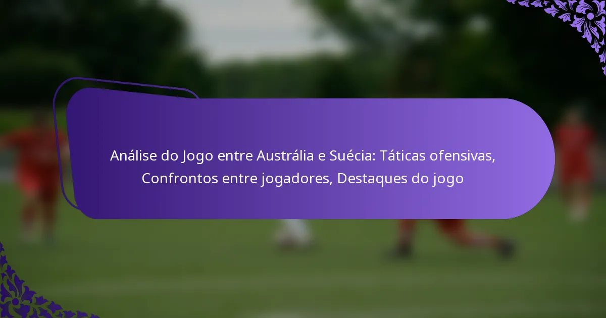 featured-image-analise-do-jogo-entre-australia-e-suecia-taticas-ofensivas-confrontos-entre-jogadores-destaques-do-jogo