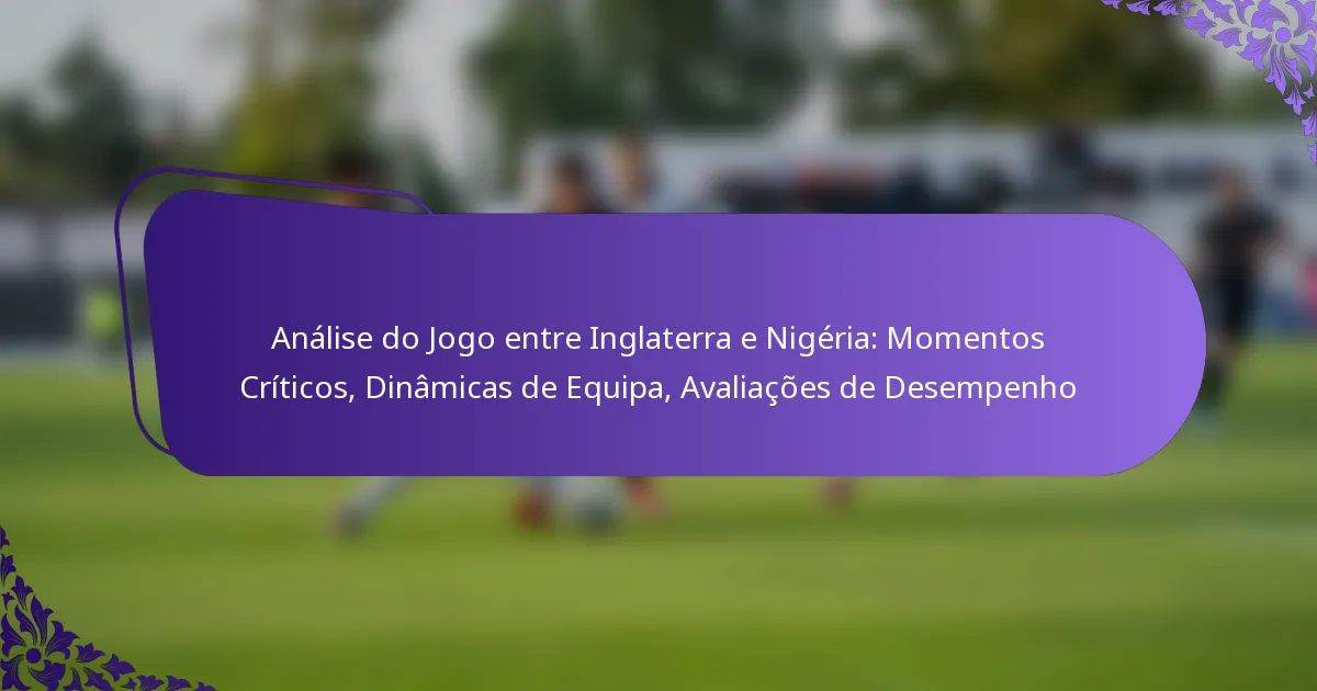 featured-image-analise-do-jogo-entre-inglaterra-e-nigeria-momentos-criticos-dinamicas-de-equipa-avaliacoes-de-desempenho