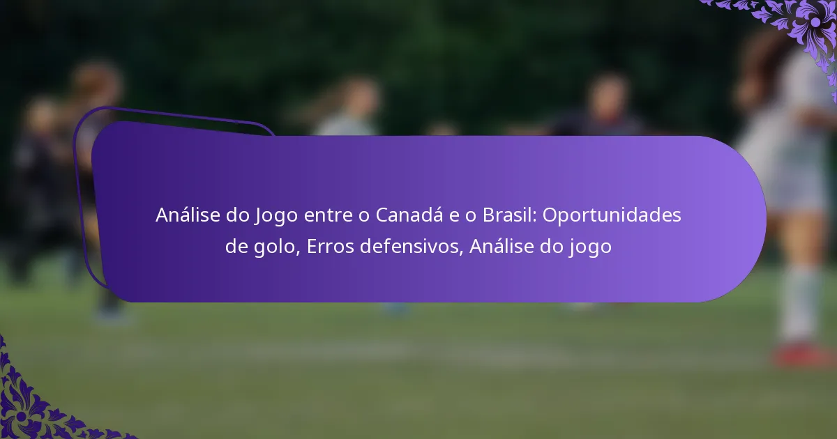 featured-image-analise-do-jogo-entre-o-canada-e-o-brasil-oportunidades-de-golo-erros-defensivos-analise-do-jogo