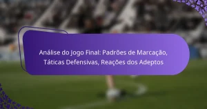 featured-image-analise-do-jogo-final-padroes-de-marcacao-taticas-defensivas-reacoes-dos-adeptos