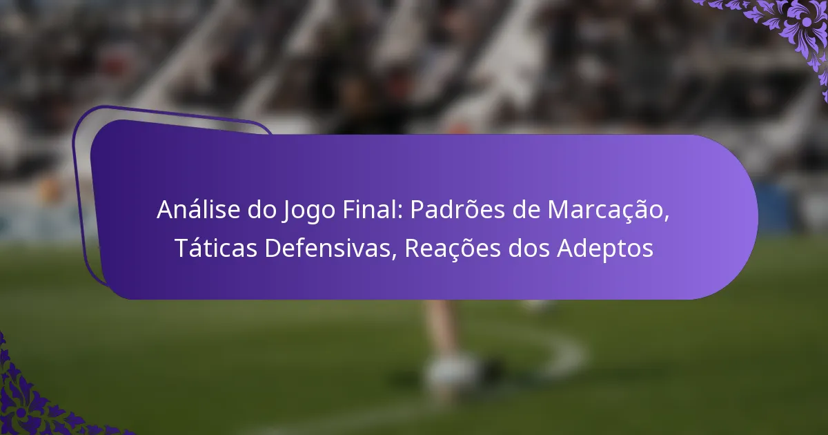 featured-image-analise-do-jogo-final-padroes-de-marcacao-taticas-defensivas-reacoes-dos-adeptos