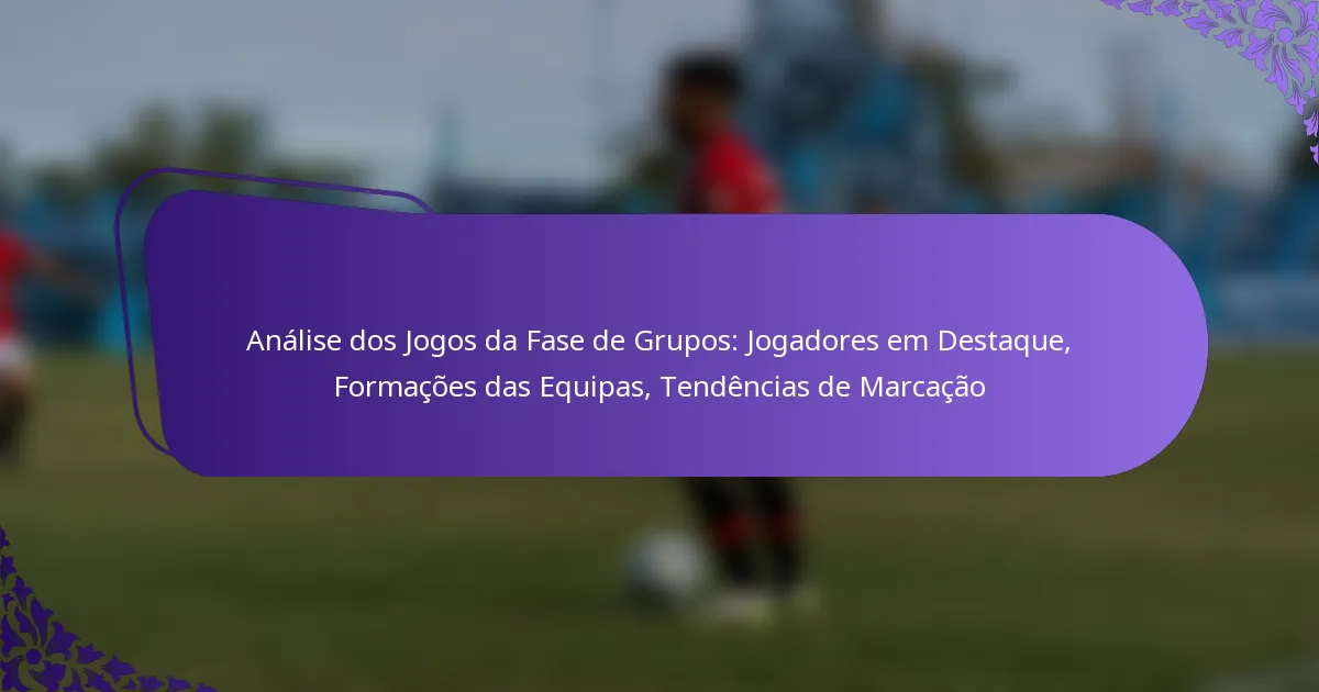 featured-image-analise-dos-jogos-da-fase-de-grupos-jogadores-em-destaque-formacoes-das-equipas-tendencias-de-marcacao