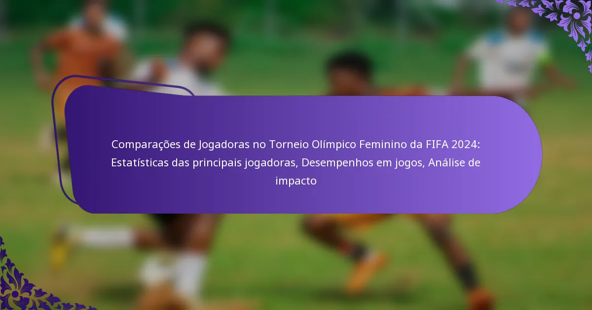 featured-image-comparacoes-de-jogadoras-no-torneio-olimpico-feminino-da-fifa-224-estatisticas-das-principais-jogadoras-desempenhos-em-jogos-analise-de
