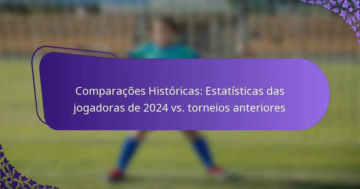 featured-image-comparacoes-historicas-estatisticas-das-jogadoras-de-224-vs.-torneios-anteriores