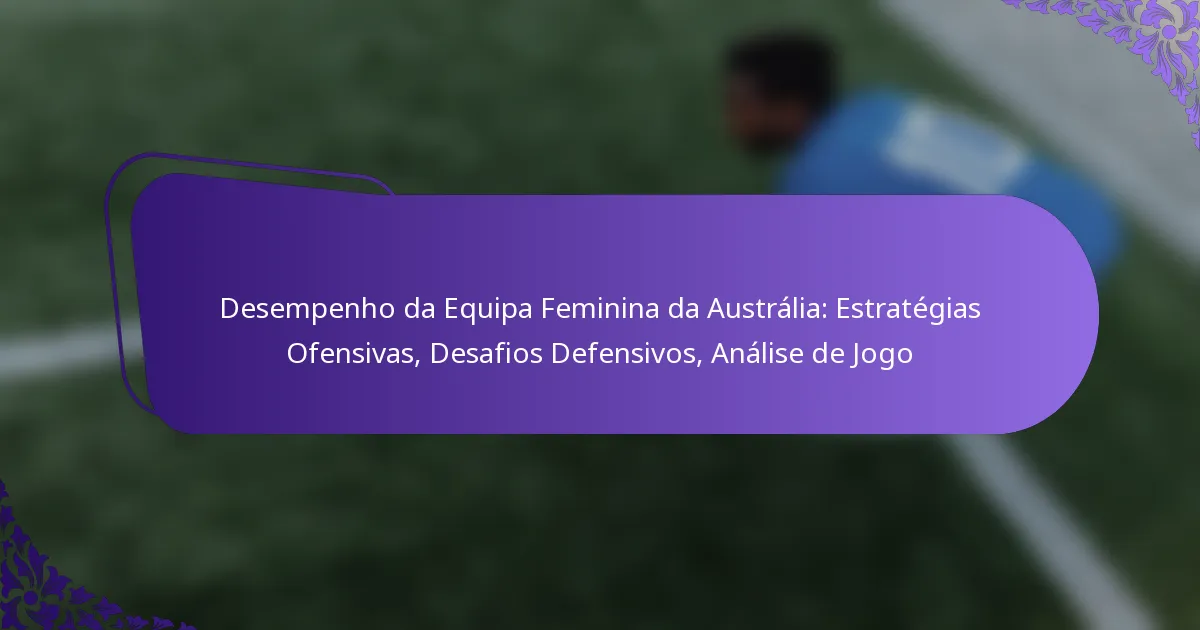 featured-image-desempenho-da-equipa-feminina-da-australia-estrategias-ofensivas-desafios-defensivos-analise-de-jogo