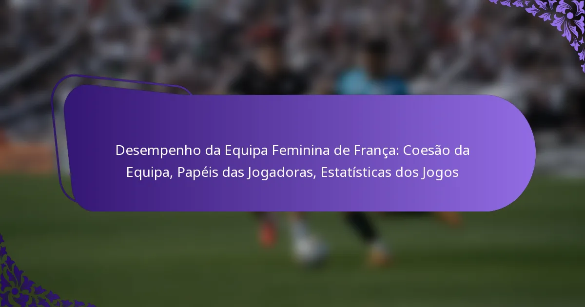 featured-image-desempenho-da-equipa-feminina-de-franca-coesao-da-equipa-papeis-das-jogadoras-estatisticas-dos-jogos
