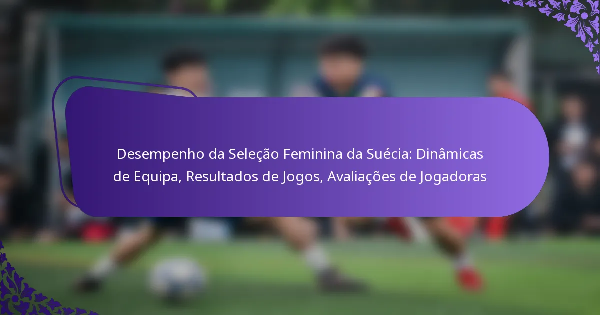 featured-image-desempenho-da-selecao-feminina-da-suecia-dinamicas-de-equipa-resultados-de-jogos-avaliacoes-de-jogadoras