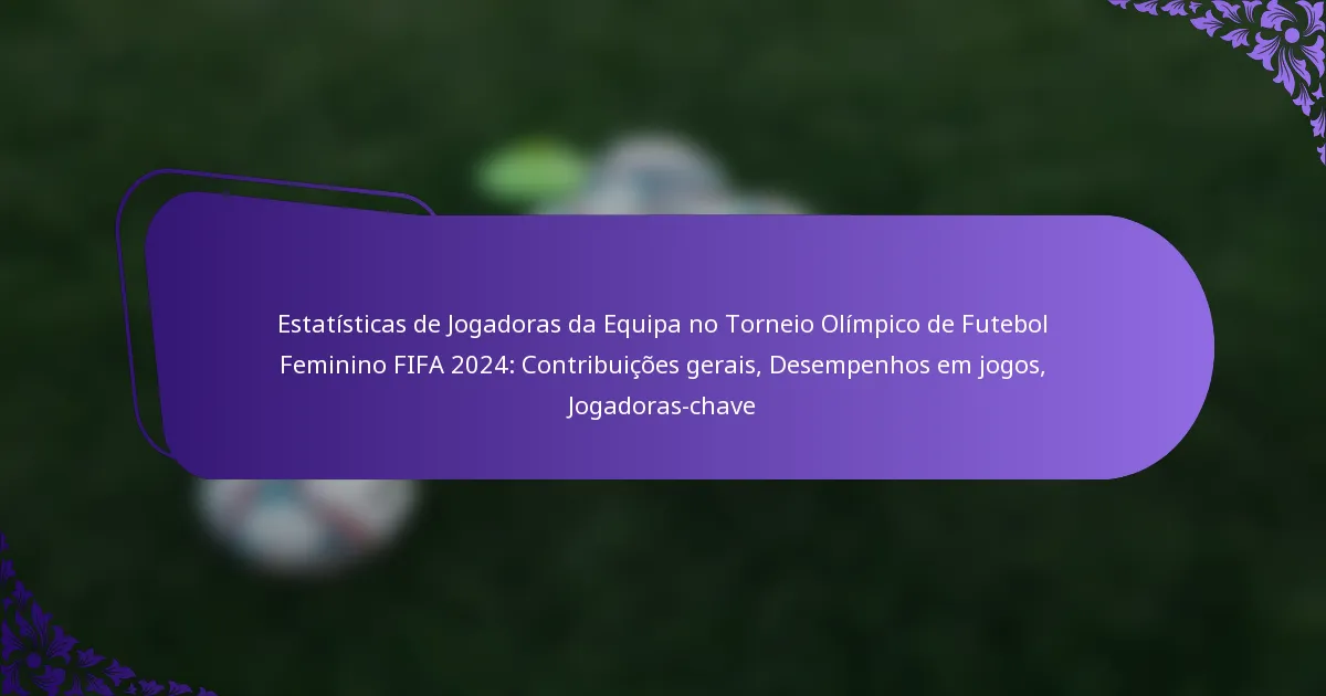 featured-image-estatisticas-de-jogadoras-da-equipa-no-torneio-olimpico-de-futebol-feminino-fifa-224-contribuicoes-gerais-desempenhos-em-jogos-jogadora