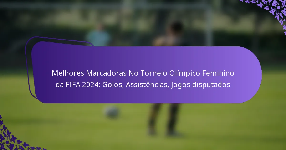 featured-image-melhores-marcadoras-no-torneio-olimpico-feminino-da-fifa-224-golos-assistencias-jogos-disputados