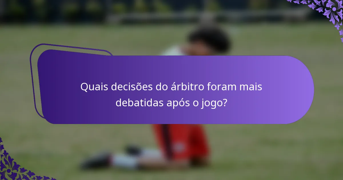 Quais decisões do árbitro foram mais debatidas após o jogo?