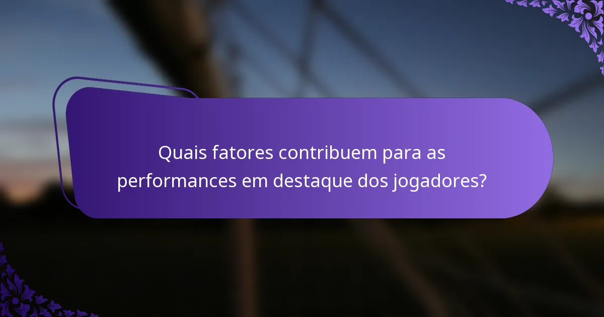 Quais fatores contribuem para as performances em destaque dos jogadores?
