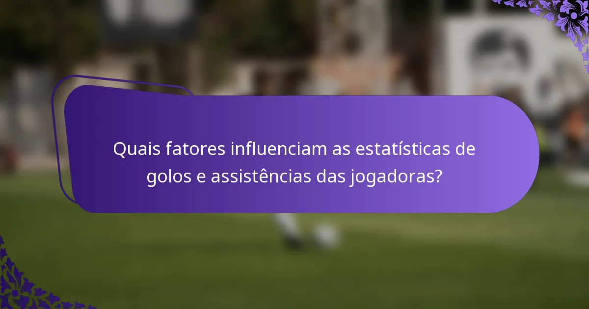 Quais fatores influenciam as estatísticas de golos e assistências das jogadoras?