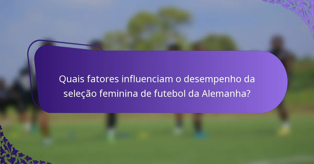 Quais fatores influenciam o desempenho da seleção feminina de futebol da Alemanha?