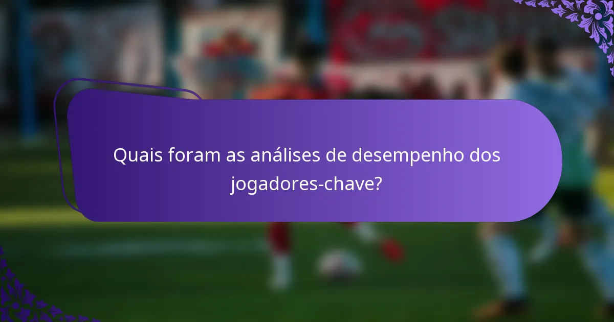 Quais foram as análises de desempenho dos jogadores-chave?