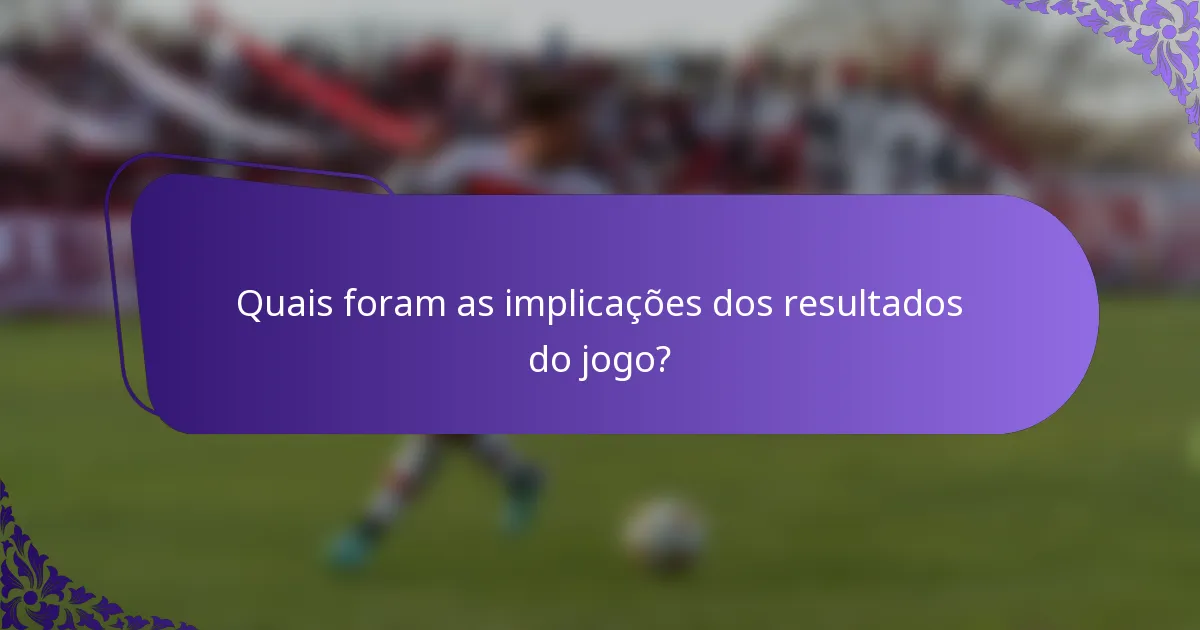 Quais foram as implicações dos resultados do jogo?
