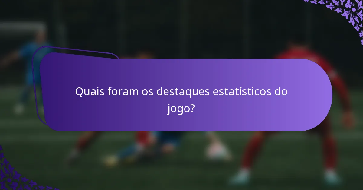 Quais foram os destaques estatísticos do jogo?