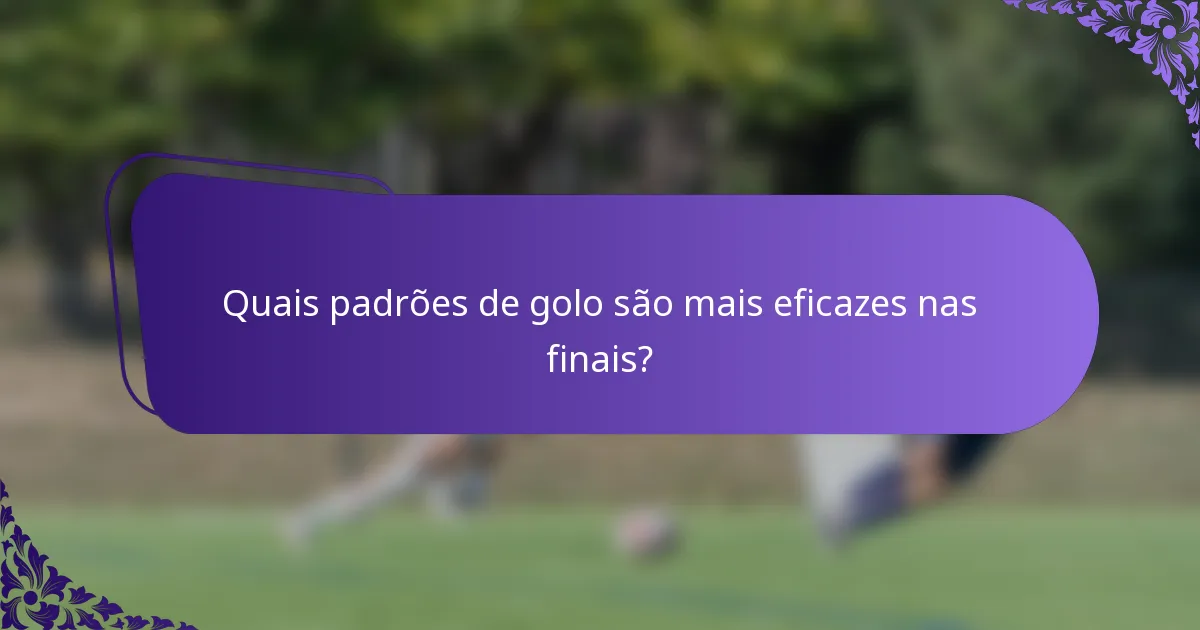 Quais padrões de golo são mais eficazes nas finais?