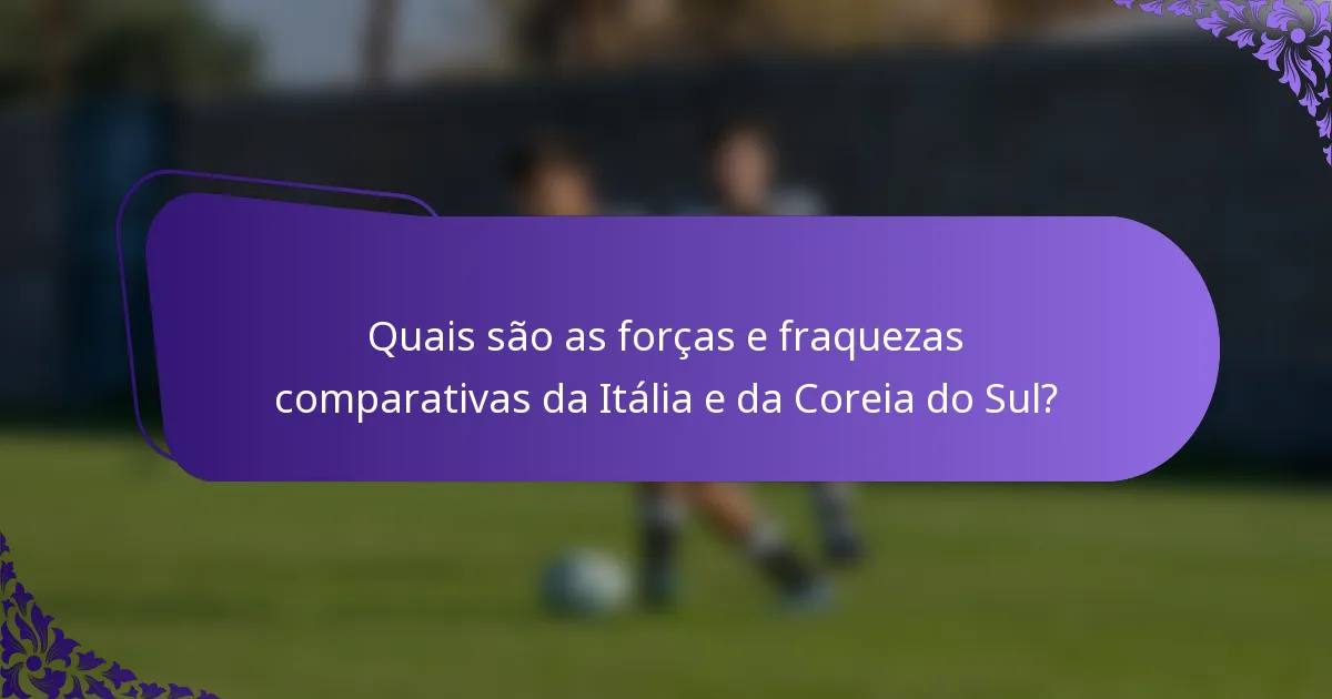 Quais são as forças e fraquezas comparativas da Itália e da Coreia do Sul?