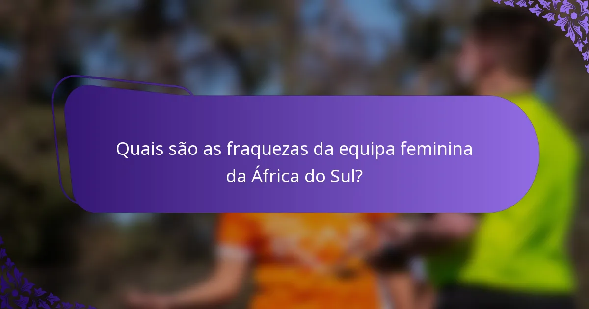 Quais são as fraquezas da equipa feminina da África do Sul?
