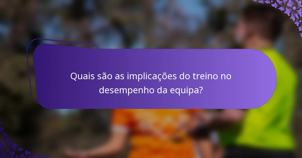 Quais são as implicações do treino no desempenho da equipa?