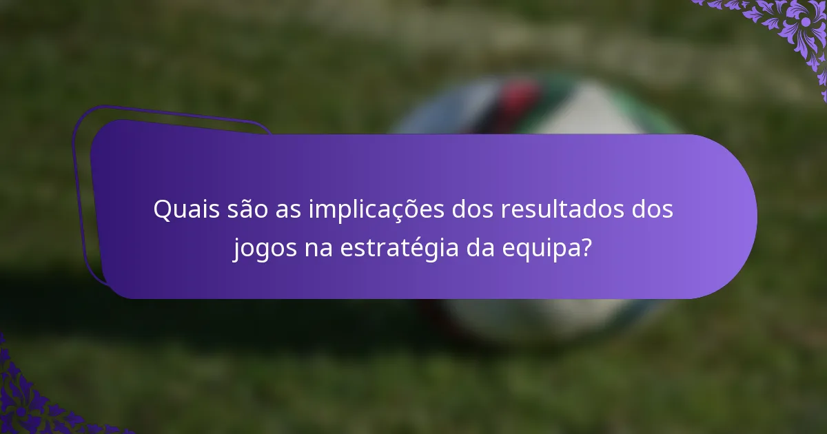 Quais são as implicações dos resultados dos jogos na estratégia da equipa?