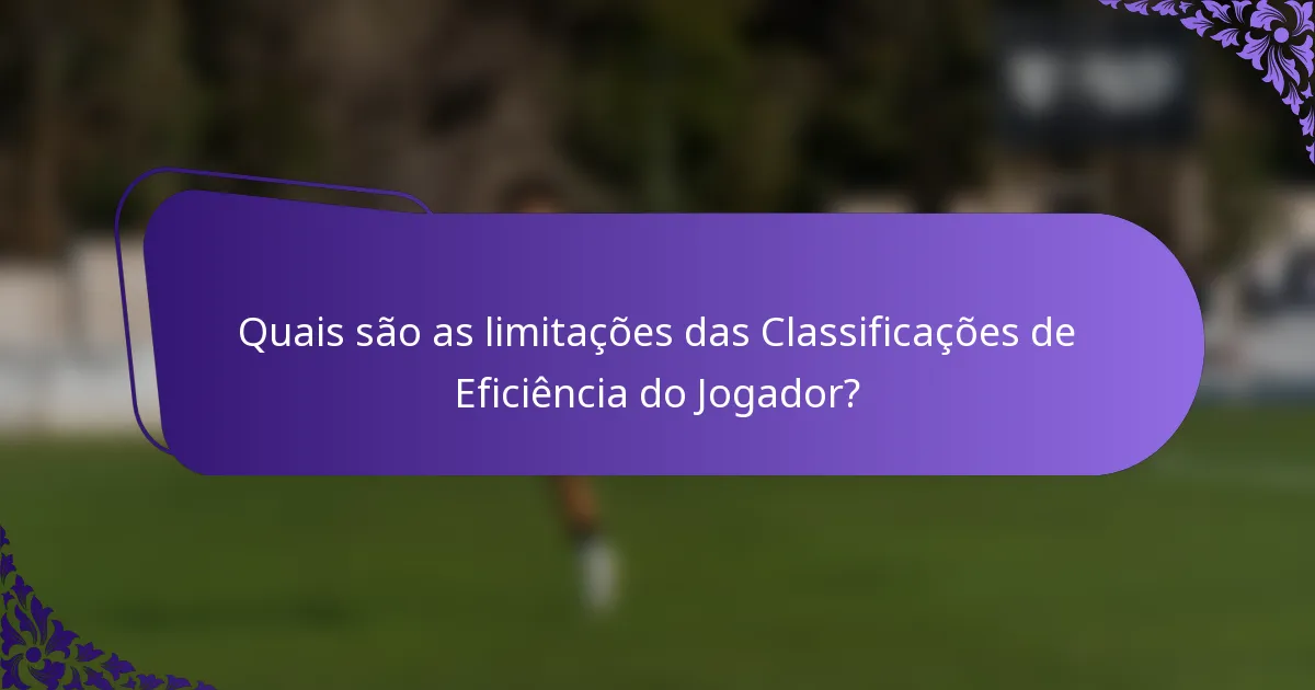 Quais são as limitações das Classificações de Eficiência do Jogador?