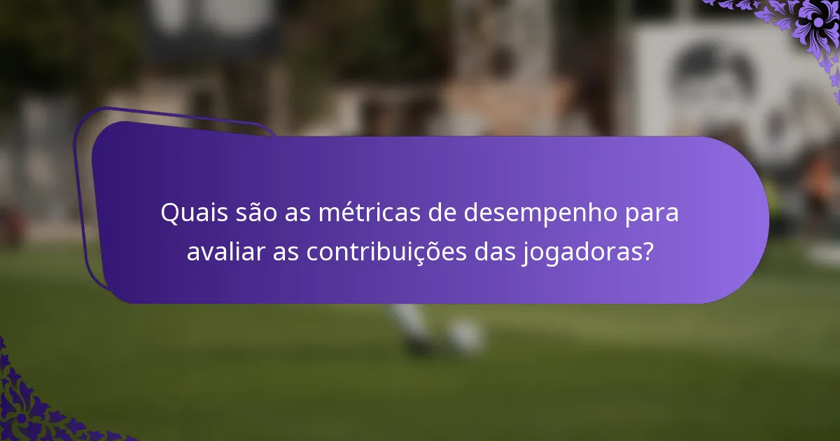 Quais são as métricas de desempenho para avaliar as contribuições das jogadoras?