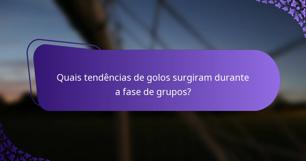 Quais tendências de golos surgiram durante a fase de grupos?