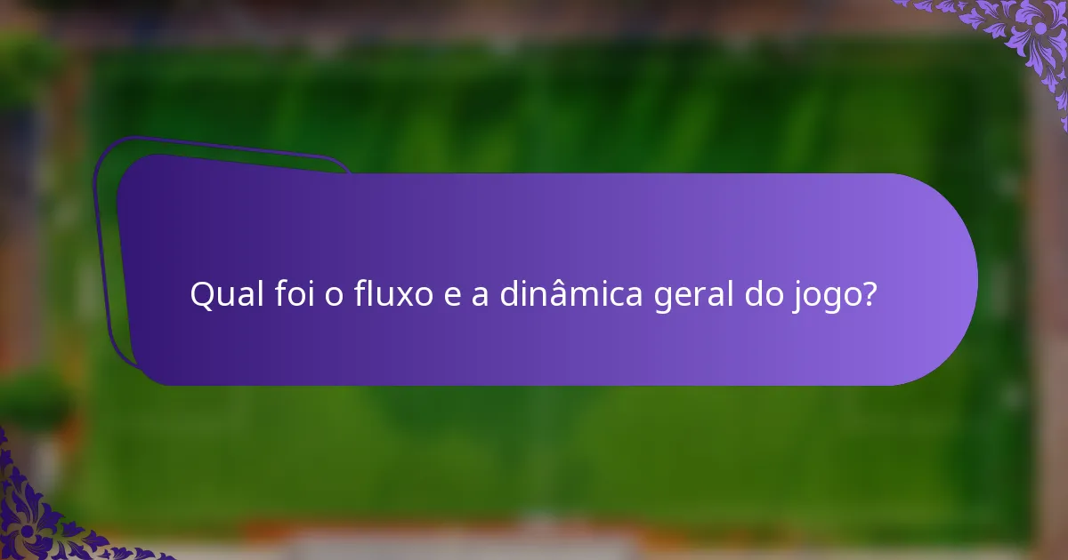 Qual foi o fluxo e a dinâmica geral do jogo?