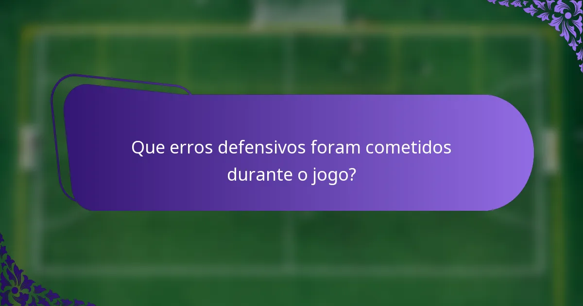 Que erros defensivos foram cometidos durante o jogo?