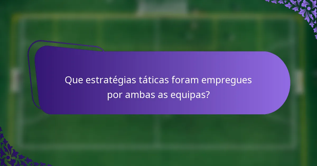 Que estratégias táticas foram empregues por ambas as equipas?