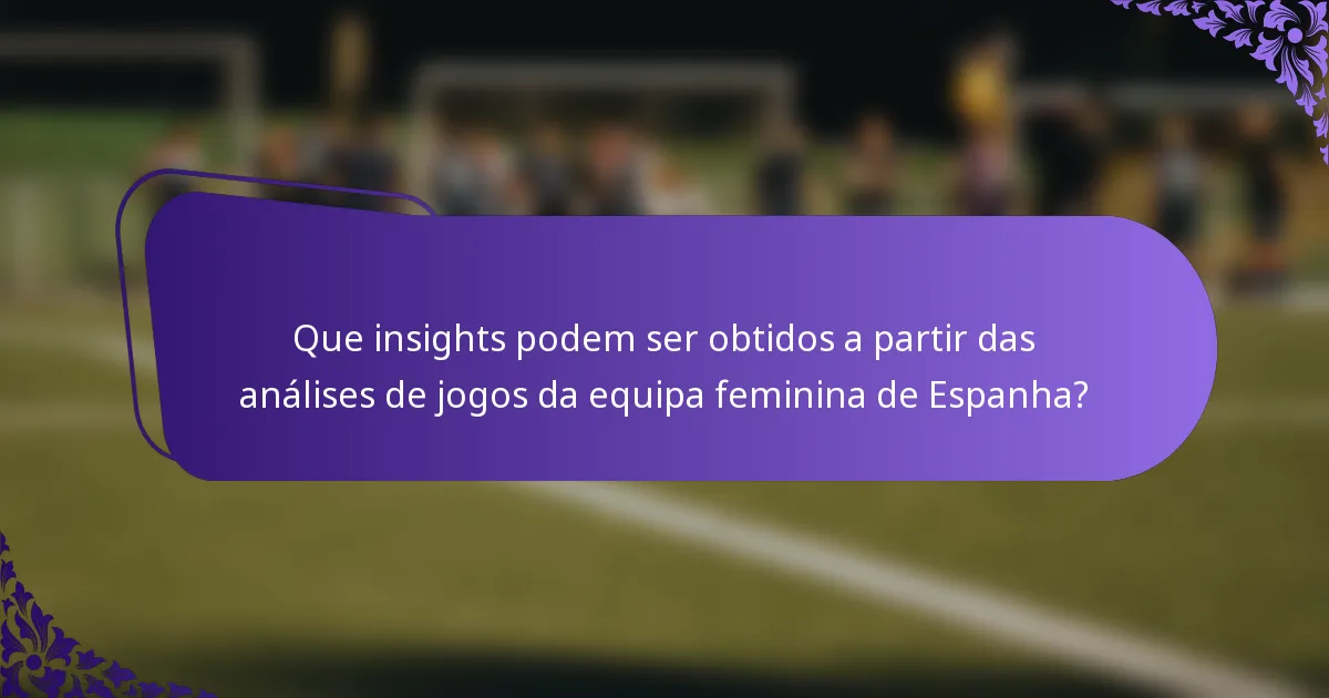 Que insights podem ser obtidos a partir das análises de jogos da equipa feminina de Espanha?